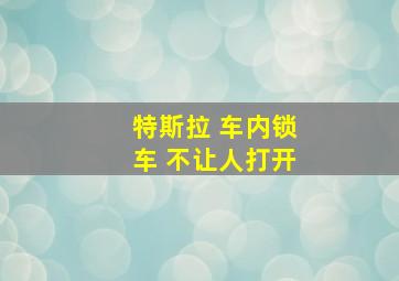 特斯拉 车内锁车 不让人打开